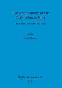 bokomslag The Archaeology of the Clay Tobacco Pipe