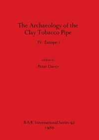 bokomslag The Archaeology of the Clay Tobacco Pipe IV. Europe I