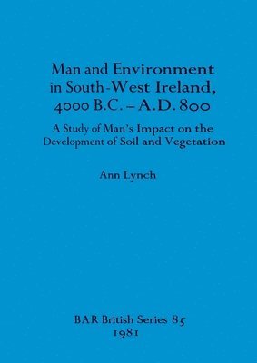 Man and Environment in South-west Ireland 4000B.C.-A.D.800 1