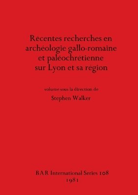bokomslag Recentes Recherches en Archeologie Gallo-romaine et Paleochretienne sur Lyon et Sa Region
