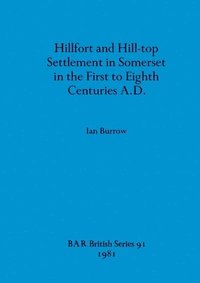 bokomslag Hillfort and Hill-Top Settlement in Somerset in the First to Eighth Cen turies A.D.