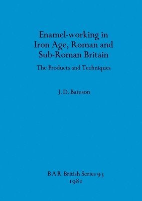 J D Bateson, J. D. Bateson, J.D. Bateson - Enamel Working in Iron Age Roman and Sub-Roman Britain, Häftad