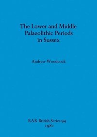 bokomslag The Lower and Middle Palaeolithic in Sussex