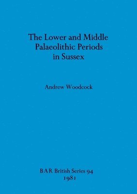 bokomslag The Lower and Middle Palaeolithic in Sussex