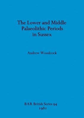 Andrew Woodcock - Lower and Middle Palaeolithic in Sussex, Häftad