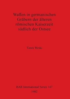 Timm Weski - Waffen in germanischen Grabern der alteren romischen Kaiserzeit sudlich der Ostsee, Häftad