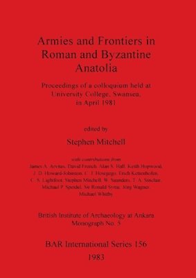 Stephen Mitchell - Armies and Frontiers in Roman and Byzantine Anatolia, Häftad