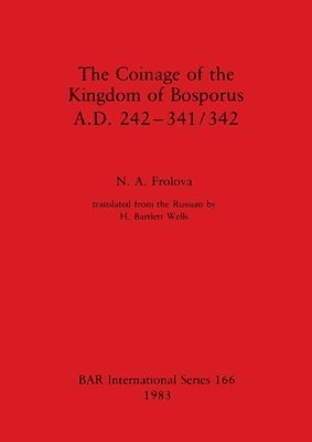 bokomslag The Coinage of the Kingdom of Bosporus. A.D. 242-431/342