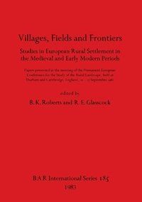 bokomslag Villages fields and frontiers : studies in European rural settlement in the medieval and early modern periods