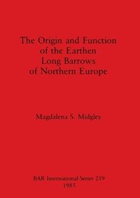 bokomslag The Origin and Function of the Earthen Long Barrows of Northern Europe