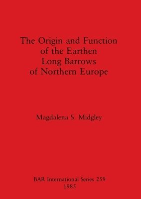 Magdalena S Midgley - Origin and Function of the Earthen Long Barrows of Northern Europe, Häftad