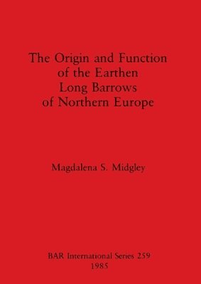 bokomslag The Origin and Function of the Earthen Long Barrows of Northern Europe