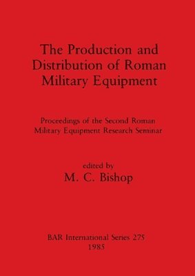 M C Bishop - Production and Distribution of Roman Military Equipment, Häftad