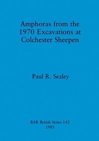 bokomslag Amphoras from the 1970 Excavations at Colchester Sheepen