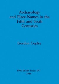 bokomslag Archaeology and Place Names in the Fifth and Sixth Centuries