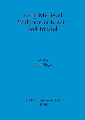 Early Mediaeval Sculpture in Britain and Ireland 1