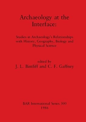 John L Bintliff, C. F. Gaffney, J. L. Bintliff - Archaeology at the Interface, Häftad