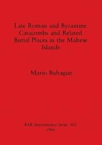 bokomslag Late Roman and Byzantine Catacombs and Related Burial Places in the Maltese Islands