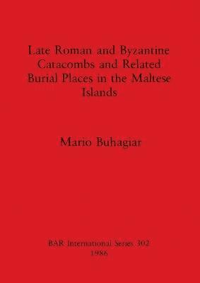 bokomslag Late Roman and Byzantine Catacombs and Related Burial Places in the Maltese Islands