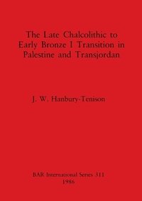bokomslag The Late Chalcolithic to Early Bronze Transition in Palestine and Transjordan