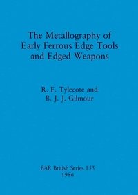 bokomslag The Metallography of Early Ferrous Edge Tools and Edged Weapons