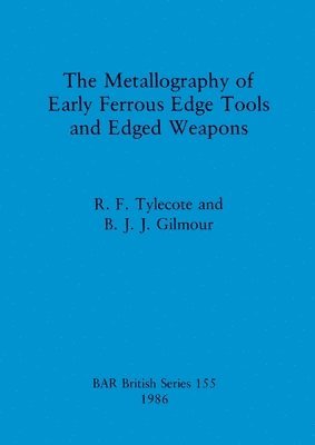 B. J. J. Gilmour, R. F. Tylecote, R. F. Tylecote - Metallography of Early Ferrous Edge Tools and Edged Weapons, Häftad