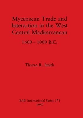 Thyrza R Smith, Thyrza R. Smith - Mycenaean trade and interaction in the West Central Mediterranean 1600-1000 B.C, Häftad