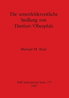 bokomslag Die Urnenfeldzeitliche Siedlung von Dietfurt/Oberpfalz