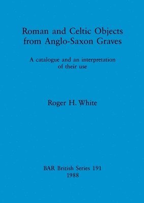 Roger H. White - Roman and Celtic Objects from Anglo-Saxon Graves, Häftad