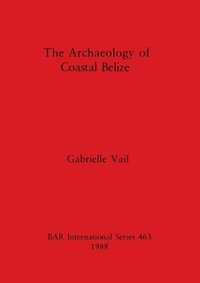 bokomslag The Archaeology of Coastal Belize