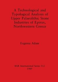 bokomslag Technological and Typological Analysis of Upper Palaeolithic Stone Industries of Epirius, Northwestern Greece