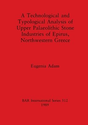 bokomslag Technological and Typological Analysis of Upper Palaeolithic Stone Industries of Epirius, Northwestern Greece