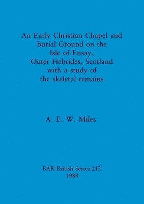 bokomslag An Early christian chapel and burial ground on the Isle of Ensay Outer Hebrides Scotland with a study of the skeletal remains.