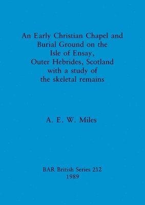 Albert Edward William Miles, A. E. W. Miles - Early christian chapel and burial ground on the Isle of Ensay Outer Hebrides Scotland with a study of the skeletal remains., Häftad