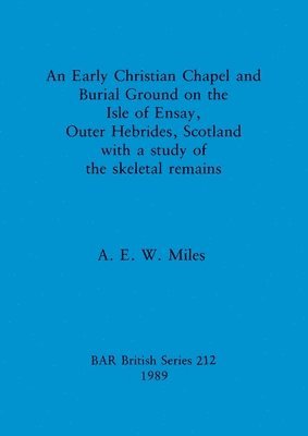 An Early christian chapel and burial ground on the Isle of Ensay Outer Hebrides Scotland with a study of the skeletal remains. 1