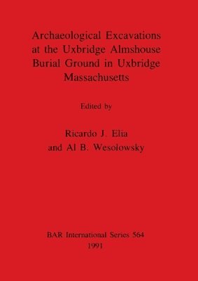 Archaeological Excavations at the Uxbridge Almshouse Burial Ground in Uxbridge Massachusetts 1