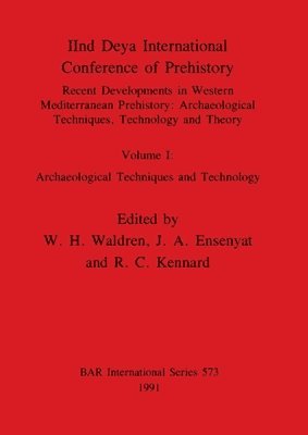 W. H. Waldren, J. a. Ensenyat, J. A. Ensenyat, R. C. Kennard - IInd Deya International Conference of Prehistory: Recent Developments in Western Mediterranean Prehistory-Archaeological Techniques, Technology and Th, Häftad