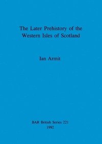 bokomslag The later prehistory of the Western Isles of Scotland