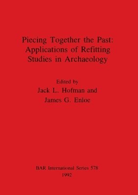 James G Enloe, Jack L Hofman - Piecing Together the Past: Applications of Refitting Studies in Archaeology, Häftad