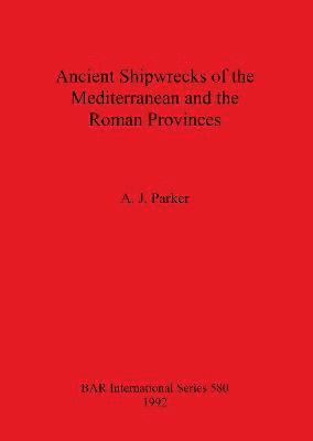 AJ Parker, A. J. Parker, A.  J. Parker - Ancient Shipwrecks of the Mediterranean and the Roman Provinces, Häftad