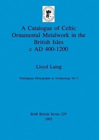bokomslag A Catalogue of Celtic Ornamental Metalwork in the British Isles c A.D. 400-1200
