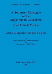 bokomslag A Summary Catalogue of the Anglo-Saxon Collections (Non-Ferrous Metals)