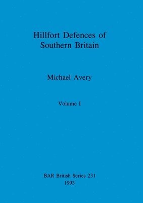 Hillfort Defences of Southern Britain, Volume I 1