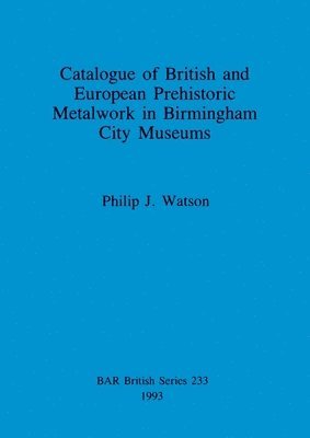 bokomslag Catalogue of British and European prehistoric metalwork in Birmingham City museums