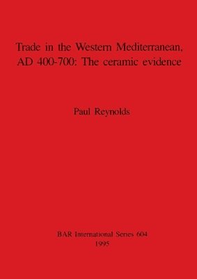 Paul Reynolds - Trade in the Western Mediterranean AD 400-700: The ceramic evidence, Häftad