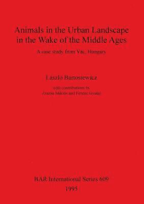 László Bartosiewicz, Ferenc Gyulai - Animals in the Urban Landscape in the Wake of the Middle Ages, Häftad