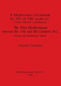 bokomslag Il Mediterraneo Occidentale fra XIV ed VIII secolo a.C. Cercie minerarie e metallurgiche / The West Mediterranean between the 14th and 8th Centuries B