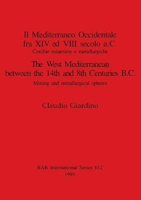 bokomslag Il Mediterraneo Occidentale fra XIV ed VIII secolo a.C. Cercie minerarie e metallurgiche / The West Mediterranean between the 14th and 8th Centuries B