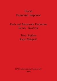 bokomslag Siscia Pannonia Superior. Finds and Metalwork Production