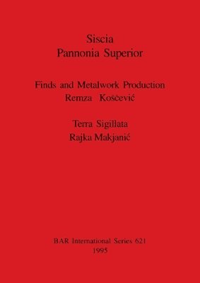 bokomslag Siscia Pannonia Superior. Finds and Metalwork Production